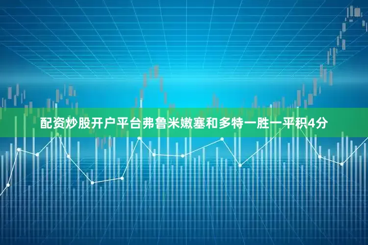 配资炒股开户平台弗鲁米嫩塞和多特一胜一平积4分