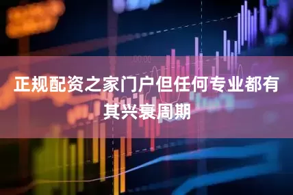 正规配资之家门户但任何专业都有其兴衰周期
