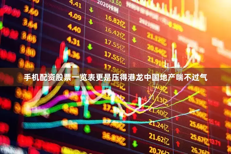 手机配资股票一览表更是压得港龙中国地产喘不过气