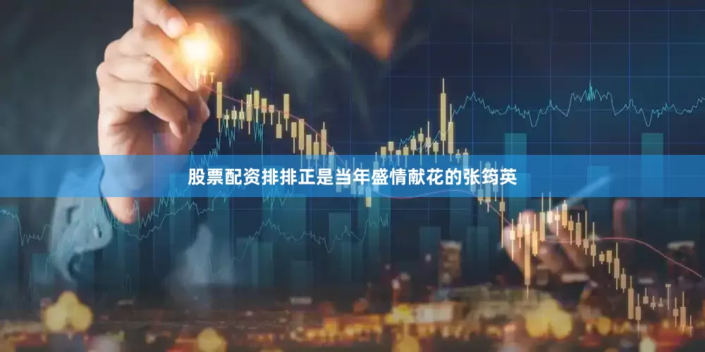 股票配资排排正是当年盛情献花的张筠英