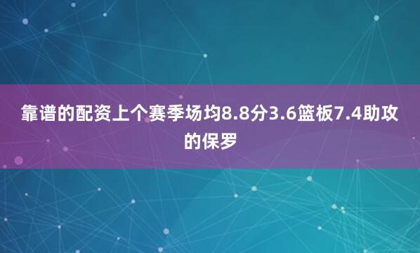 靠谱的配资上个赛季场均8.8分3.6篮板7.4助攻的保罗