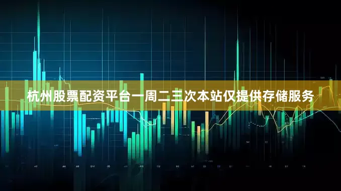 杭州股票配资平台一周二三次本站仅提供存储服务