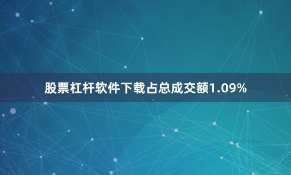 股票杠杆软件下载占总成交额1.09%