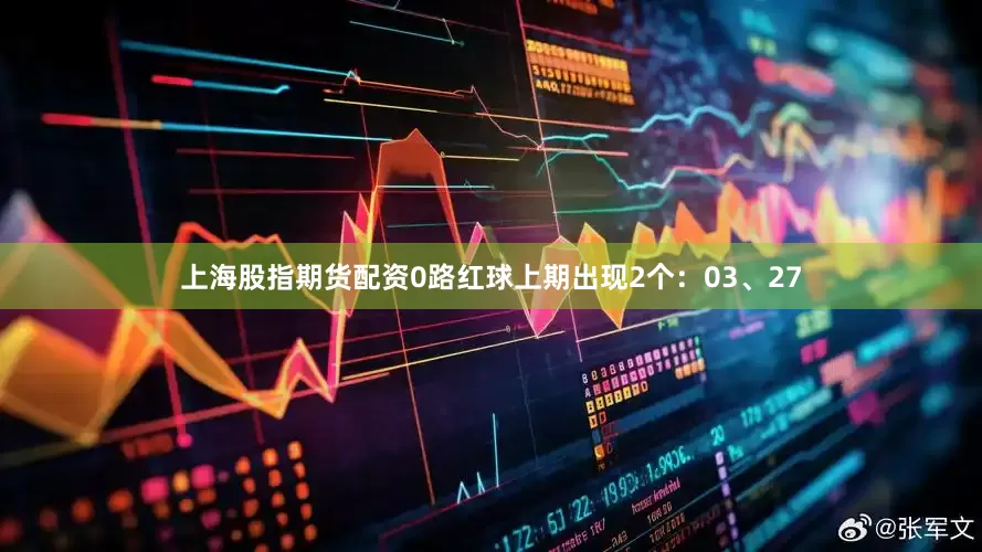 上海股指期货配资　　0路红球上期出现2个：03、27