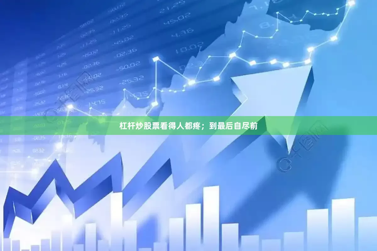 杠杆炒股票看得人都疼；到最后自尽前